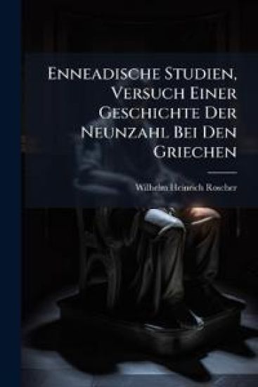 Enneadische Studien, Versuch Einer Geschichte Der Neunzahl Bei Den Griechen