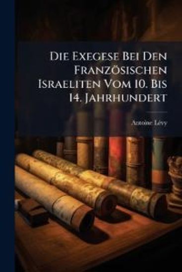 Die Exegese Bei Den Franzosischen Israeliten Vom 10. Bis 14. Jahrhundert