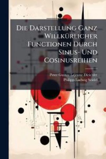 Die Darstellung Ganz Willkurlicher Functionen Durch Sinus- Und Cosinusreihen – Peter Gustav Lejeune Dirichlet, kirjan kansikuva
