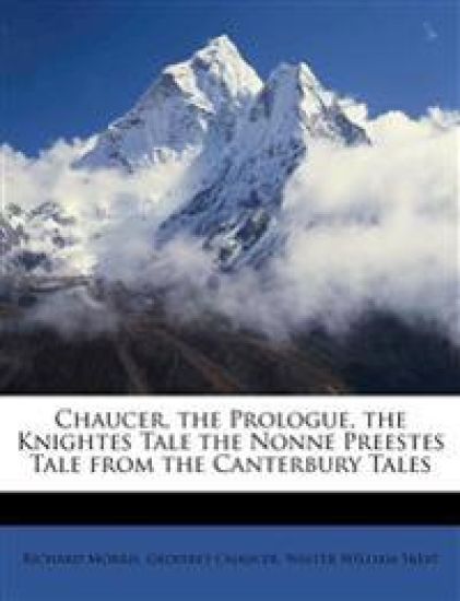 Chaucer, the Prologue, the Knightes Tale the Nonne Preestes Tale from the Canterbury Tales
