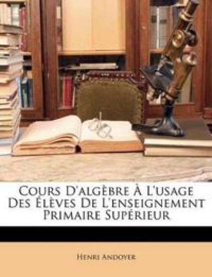 Cours D'algèbre À L'usage Des Élèves De L'enseignement Primaire Supérieur