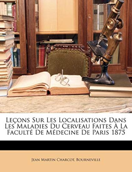 Leçons Sur Les Localisations Dans Les Maladies Du Cerveau Faites À La Faculté De Médecine De Paris 1875
