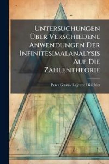 Untersuchungen ?ber Verschiedene Anwendungen Der Infinitesimalanalysis Auf Die Zahlentheorie – Peter Gustav LeJeune Dirichlet, kirjan kansikuva