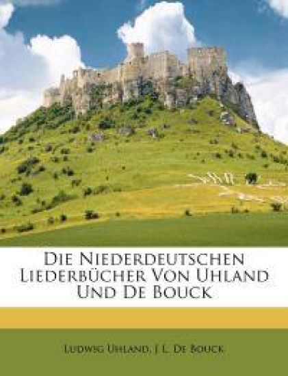 Die Niederdeutschen Liederbucher Von Uhland Und de Bouck