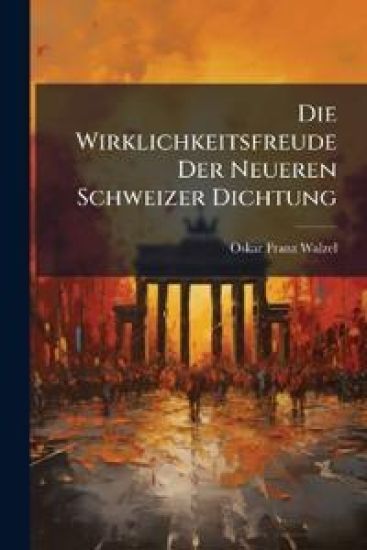 Die Wirklichkeitsfreude Der Neueren Schweizer Dichtung