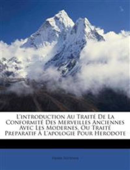 L'introduction Au Traité De La Conformité Des Merveilles Anciennes Avec Les Modernes, Ou Traité Preparatif À L'apologie Pour Herodote