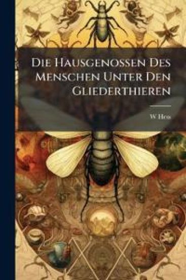 Die Hausgenossen Des Menschen Unter Den Gliederthieren