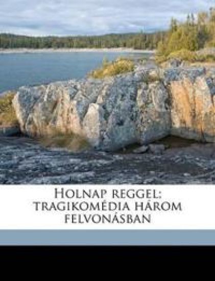 Holnap reggel; tragikomédia három felvonásban