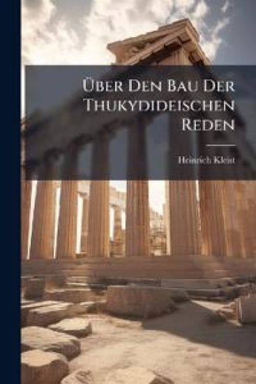Uber Den Bau Der Thukydideischen Reden