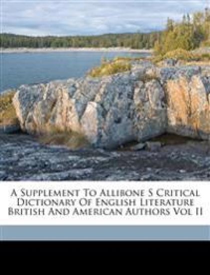 A Supplement To Allibone S Critical Dictionary Of English Literature British And American Authors Vol II