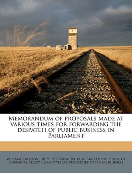 Memorandum of Proposals Made at Various Times for Forwarding the Despatch of Public Business in Parliament Volume Talbot Collection of British Pamphlets