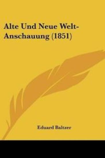 Baltzer, E: Alte Und Neue Welt-Anschauung (1851)