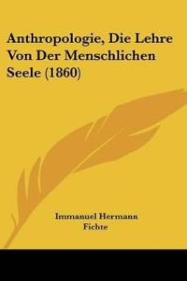 Fichte, I: Anthropologie, Die Lehre Von Der Menschlichen See