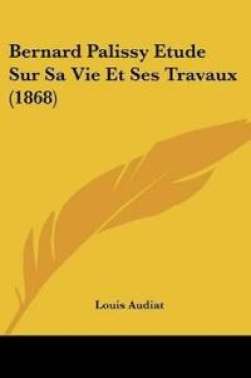 Bernard Palissy Etude Sur Sa Vie Et Ses Travaux (1868)