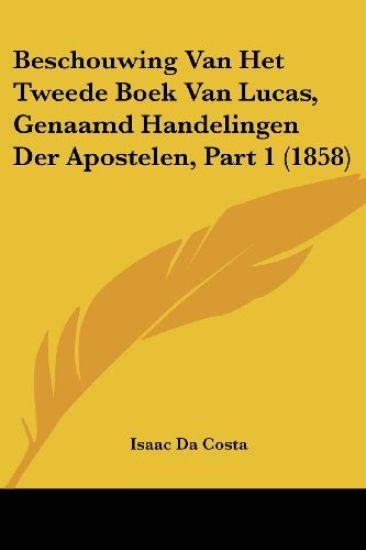Beschouwing Van Het Tweede Boek Van Lucas, Genaamd Handelingen Der Apostelen, Part 1 (1858)
