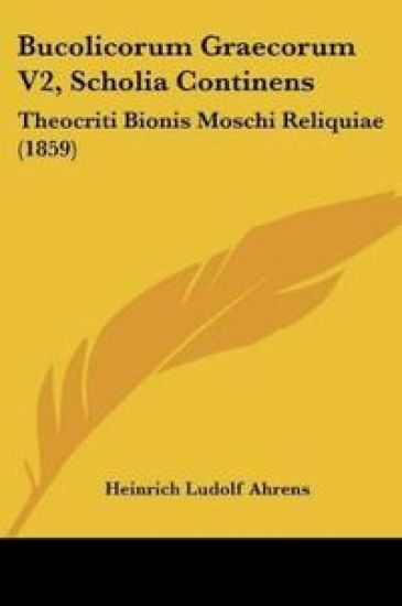 Ahrens, H: Bucolicorum Graecorum V2, Scholia Continens