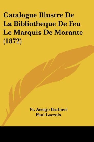Catalogue Illustre De La Bibliotheque De Feu Le Marquis De Morante (1872)