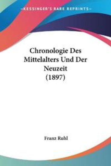 Ruhl, F: Chronologie Des Mittelalters Und Der Neuzeit (1897)