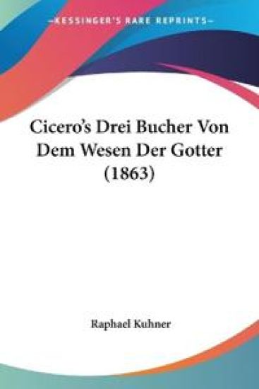 Kuhner, R: Cicero's Drei Bucher Von Dem Wesen Der Gotter (18
