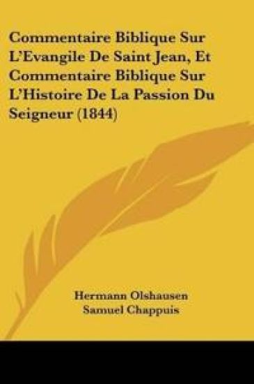 Commentaire Biblique Sur L'Evangile De Saint Jean, Et Commentaire Biblique Sur L'Histoire De La Passion Du Seigneur (1844)