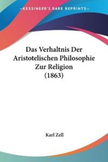 Zell, K: Verhaltnis Der Aristotelischen Philosophie Zur Reli