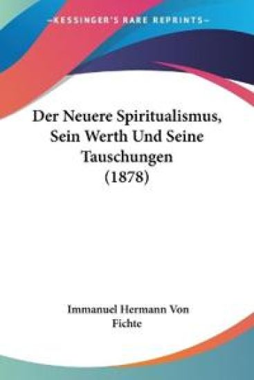 Fichte, I: Neuere Spiritualismus, Sein Werth Und Seine Tausc