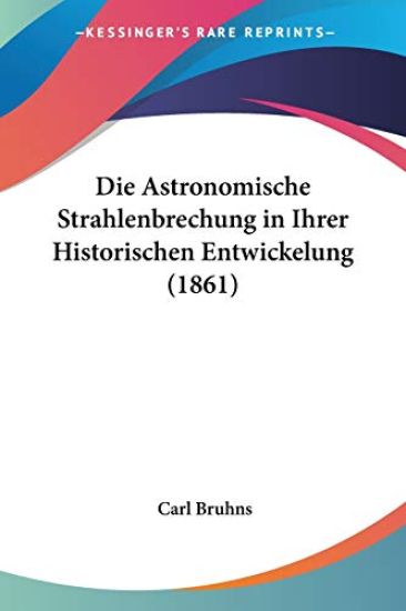 Bruhns, C: Astronomische Strahlenbrechung in Ihrer Historisc – Carl Bruhns, kirjan kansikuva