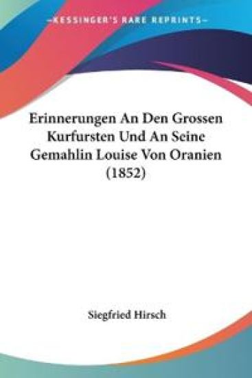 Hirsch, S: Erinnerungen An Den Grossen Kurfursten Und An Sei
