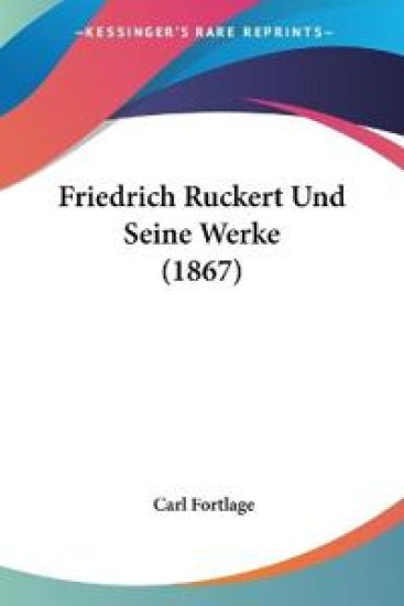 Fortlage, C: Friedrich Ruckert Und Seine Werke (1867)