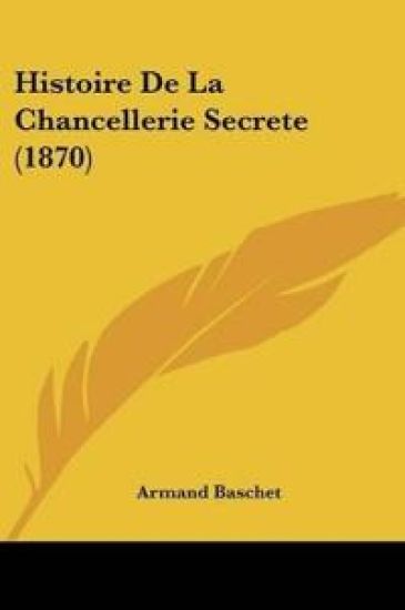 Histoire De La Chancellerie Secrete (1870)