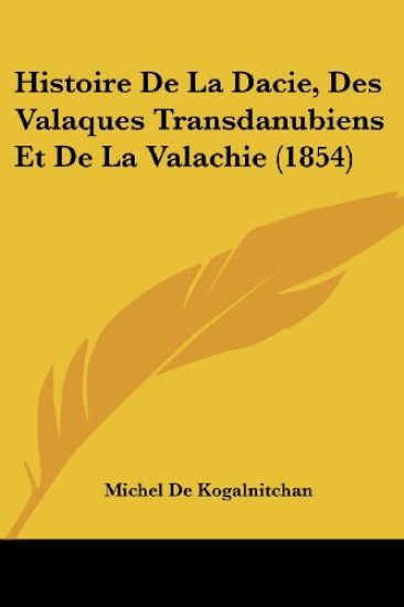 Histoire De La Dacie, Des Valaques Transdanubiens Et De La Valachie (1854)