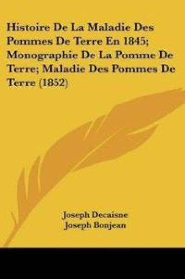 Histoire De La Maladie Des Pommes De Terre En 1845; Monographie De La Pomme De Terre; Maladie Des Pommes De Terre (1852)