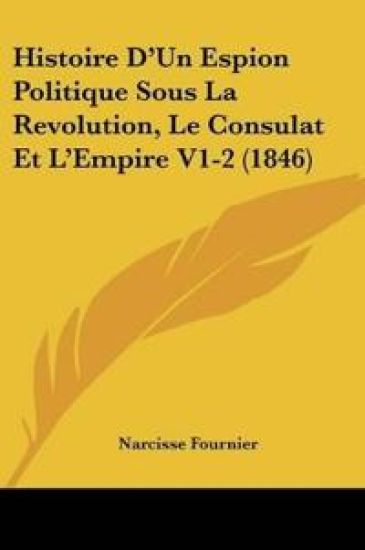 Histoire D'Un Espion Politique Sous La Revolution, Le Consulat Et L'Empire V1-2 (1846)