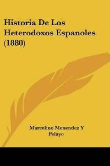 Historia De Los Heterodoxos Espanoles (1880)