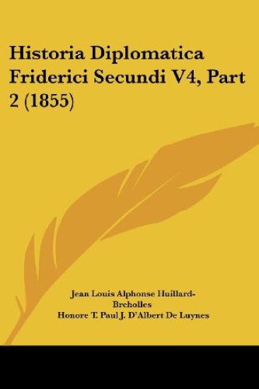 Historia Diplomatica Friderici Secundi V4, Part 2 (1855)