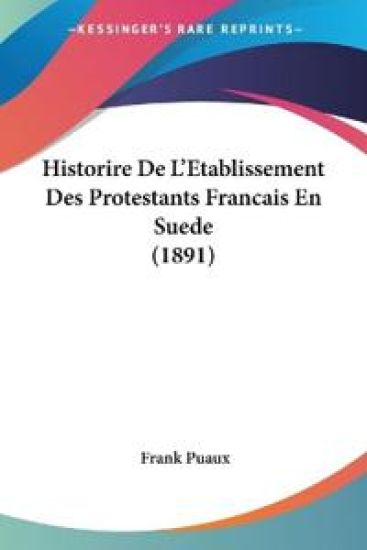 Historire De L'Etablissement Des Protestants Francais En Suede (1891)