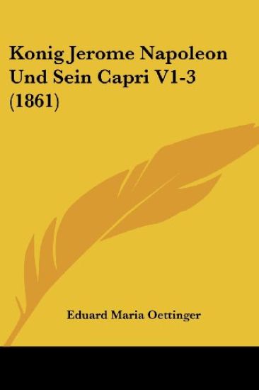 Oettinger, E: Konig Jerome Napoleon Und Sein Capri V1-3 (186