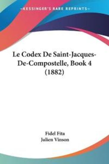 Le Codex De Saint-Jacques-De-Compostelle, Book 4 (1882)