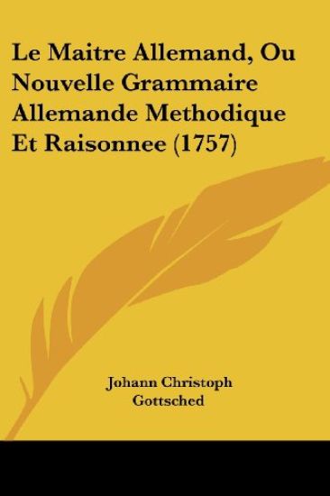 Le Maitre Allemand, Ou Nouvelle Grammaire Allemande Methodique Et Raisonnee (1757)