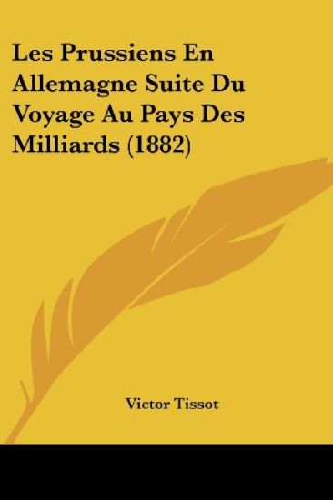 Les Prussiens En Allemagne Suite Du Voyage Au Pays Des Milliards (1882)