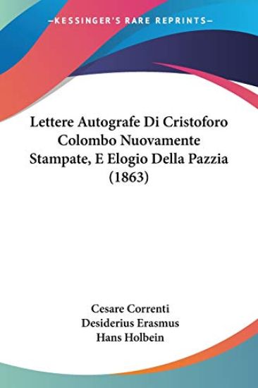 Lettere Autografe Di Cristoforo Colombo Nuovamente Stampate, E Elogio Della Pazzia (1863)