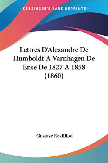 Lettres D'Alexandre De Humboldt A Varnhagen De Ense De 1827 A 1858 (1860)