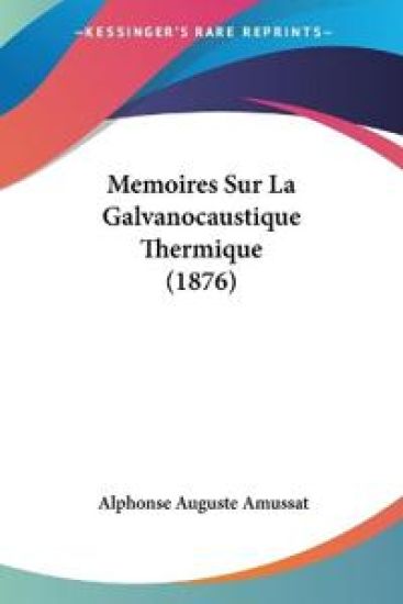 Memoires Sur La Galvanocaustique Thermique (1876)