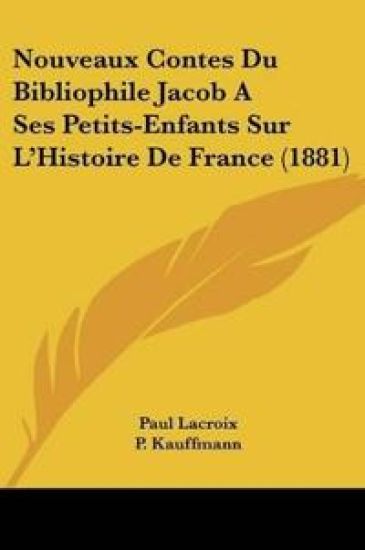 Nouveaux Contes Du Bibliophile Jacob A Ses Petits-Enfants Sur L'Histoire De France (1881)