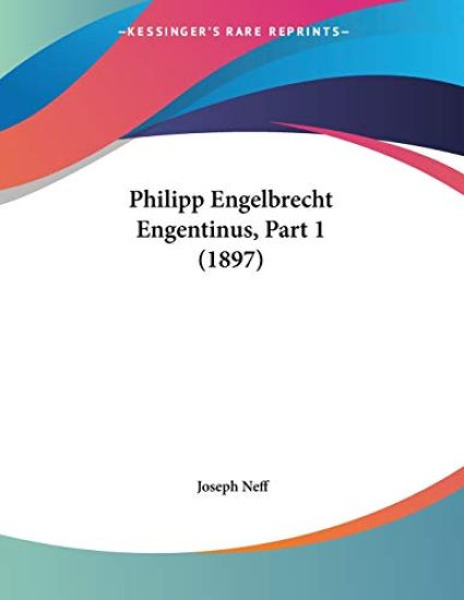 Neff, J: Philipp Engelbrecht Engentinus, Part 1 (1897)