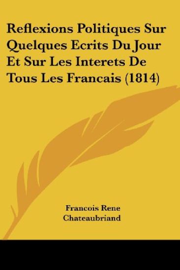 Reflexions Politiques Sur Quelques Ecrits Du Jour Et Sur Les Interets de Tous Les Francais (1814) – Francois Rene Chateaubriand, kirjan kansikuva