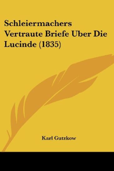 Gutzkow, K: Schleiermachers Vertraute Briefe Uber Die Lucind