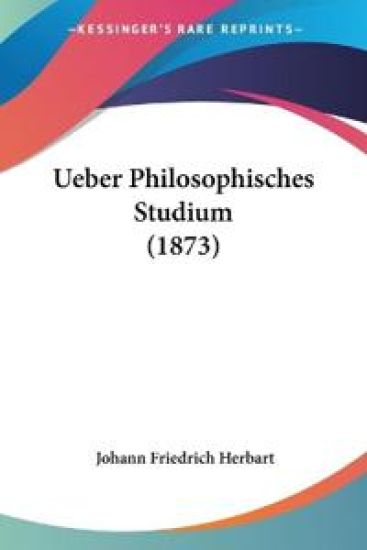 Herbart, J: Ueber Philosophisches Studium (1873)