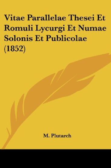 Vitae Parallelae Thesei Et Romuli Lycurgi Et Numae Solonis Et Publicolae (1852)