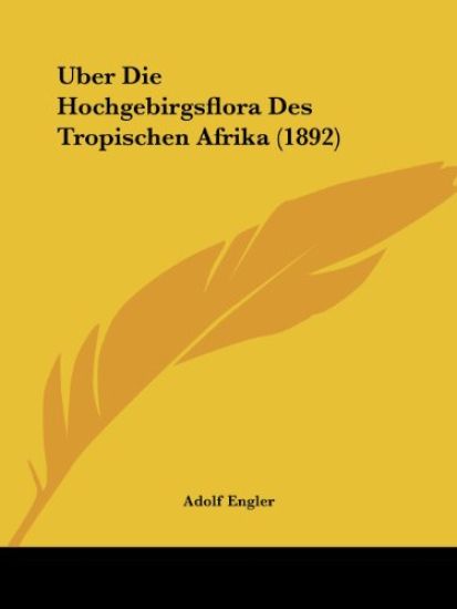 Engler, A: Uber Die Hochgebirgsflora Des Tropischen Afrika (